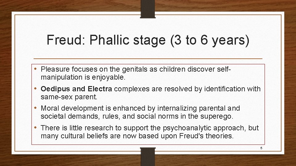 Freud: Phallic stage (3 to 6 years) • Pleasure focuses on the genitals as