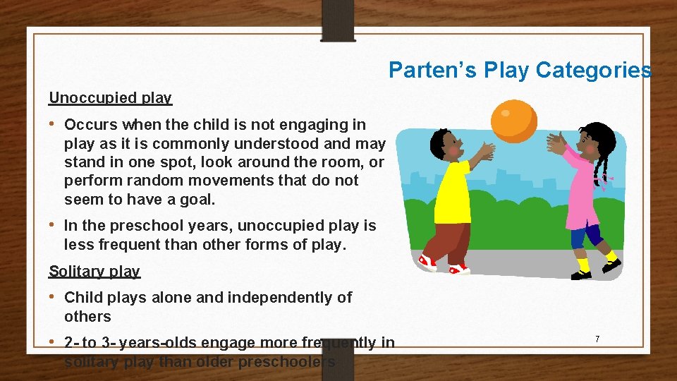 Parten’s Play Categories Unoccupied play • Occurs when the child is not engaging in
