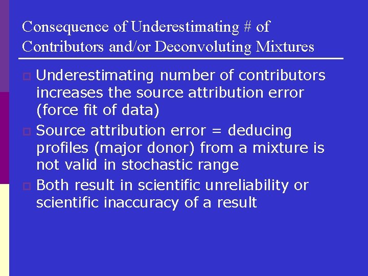 Consequence of Underestimating # of Contributors and/or Deconvoluting Mixtures Underestimating number of contributors increases