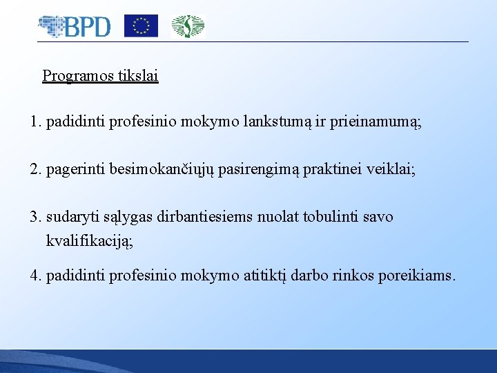 Programos tikslai 1. padidinti profesinio mokymo lankstumą ir prieinamumą; 2. pagerinti besimokančiųjų pasirengimą praktinei