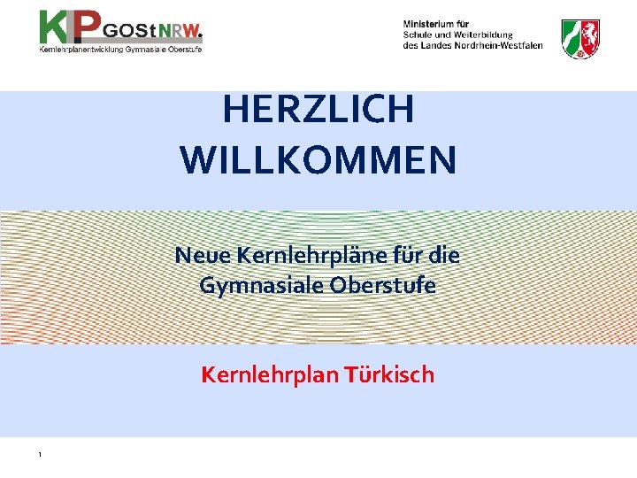 HERZLICH WILLKOMMEN Neue Kernlehrpläne für die Gymnasiale Oberstufe Kernlehrplan Türkisch 1 