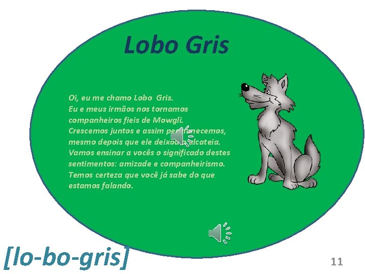 Lobo Gris Oi, eu me chamo Lobo Gris. Eu e meus irmãos nos tornamos