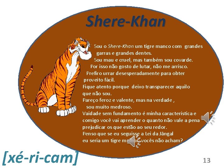 Shere-Khan Sou o Shere-Khan um tigre manco com grandes garras e grandes dentes. Sou