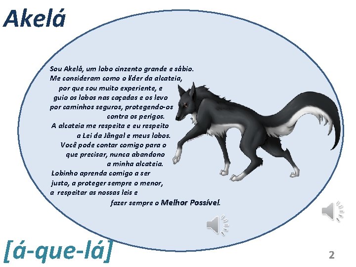 Akelá Sou Akelá, um lobo cinzento grande e sábio. Me consideram como o líder