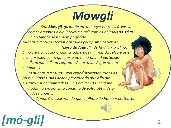 Mowgli Sou Mowgli, gosto de me balançar entre as árvores, comer bananas o dia