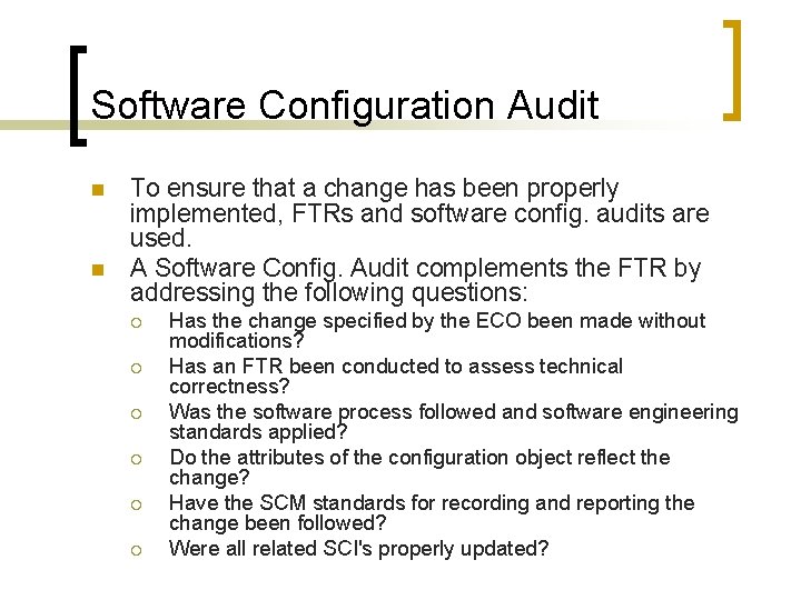 Software Configuration Audit n n To ensure that a change has been properly implemented,