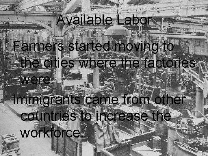 Available Labor Farmers started moving to the cities where the factories were. Immigrants came
