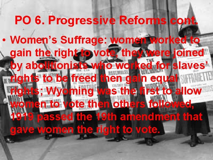 PO 6. Progressive Reforms cont. • Women’s Suffrage: women worked to gain the right