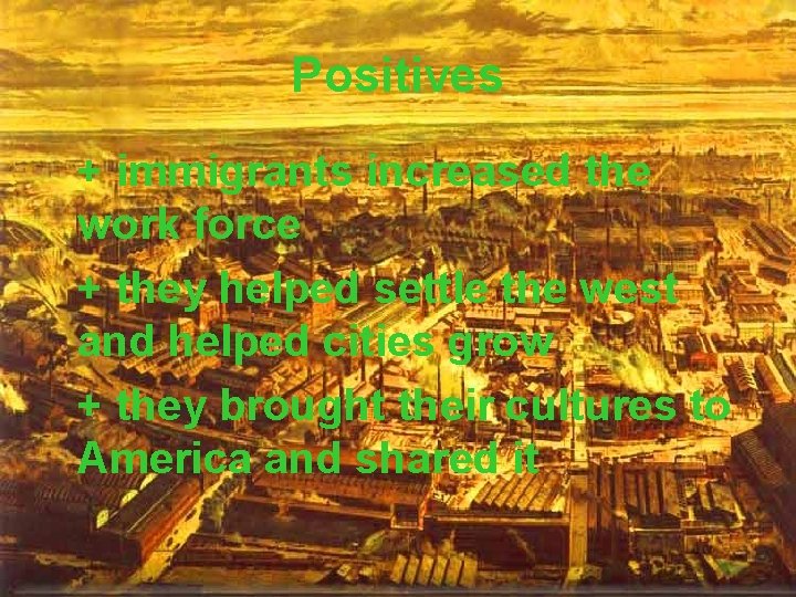 Positives + immigrants increased the work force + they helped settle the west and