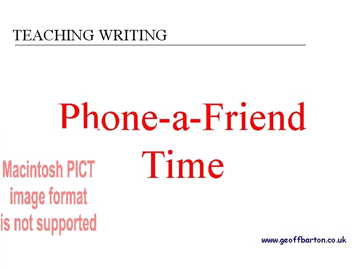 TEACHING WRITING Phone-a-Friend Time www. geoffbarton. co. uk 
