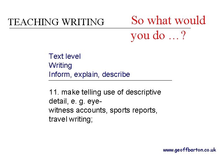 TEACHING WRITING So what would you do …? Text level Writing Inform, explain, describe