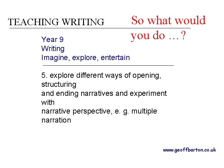 TEACHING WRITING Year 9 Writing Imagine, explore, entertain So what would you do …?