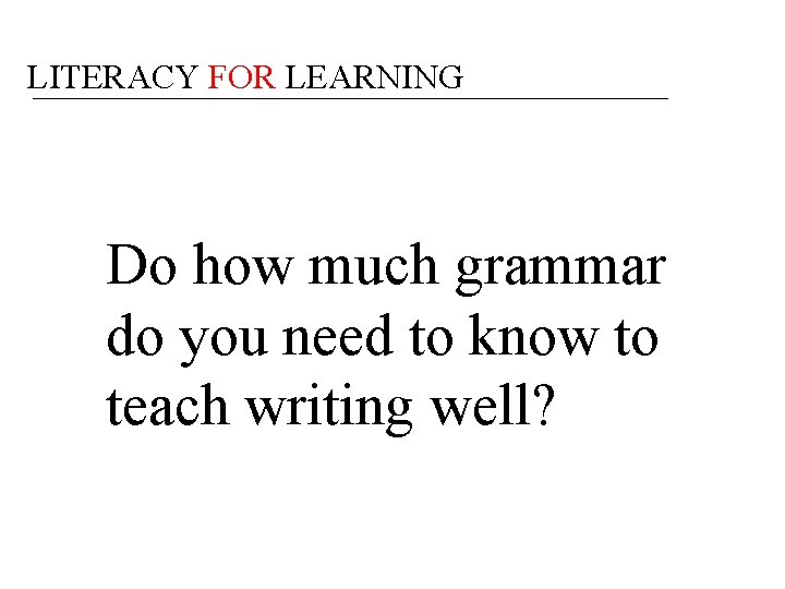 LITERACY FOR LEARNING Do how much grammar do you need to know to teach