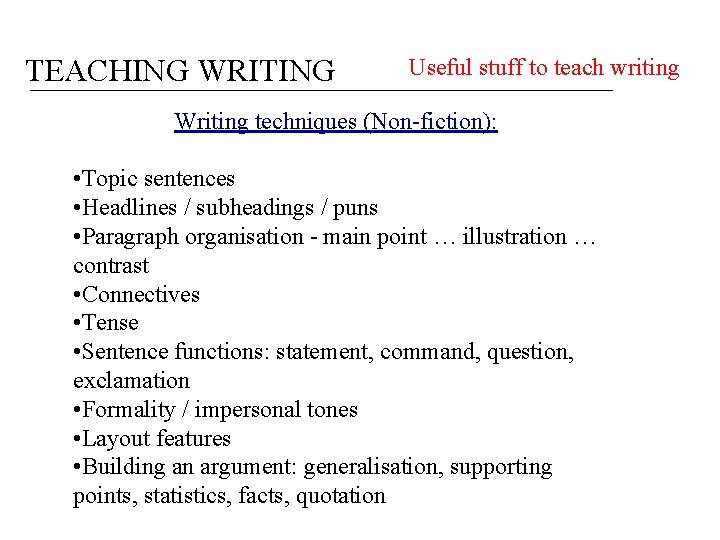 TEACHING WRITING Useful stuff to teach writing Writing techniques (Non-fiction): • Topic sentences •