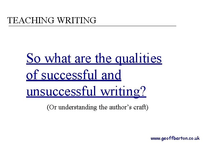 TEACHING WRITING So what are the qualities of successful and unsuccessful writing? (Or understanding