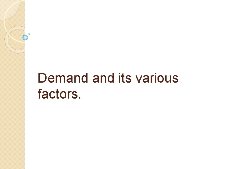 Demand its various factors. 