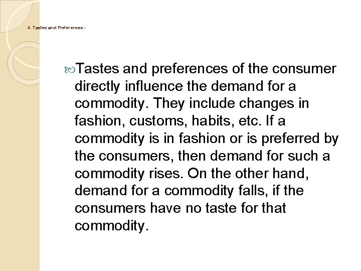 4. Tastes and Preferences: - Tastes and preferences of the consumer directly influence the