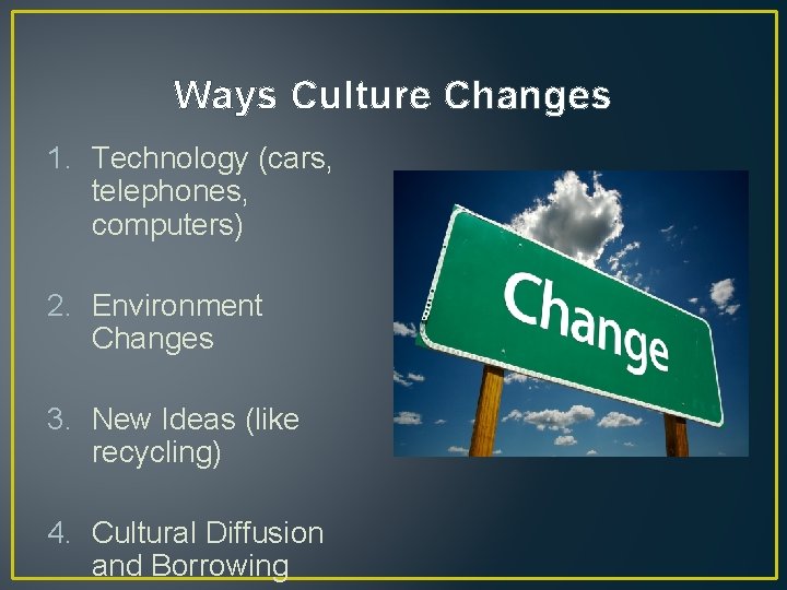 Ways Culture Changes 1. Technology (cars, telephones, computers) 2. Environment Changes 3. New Ideas