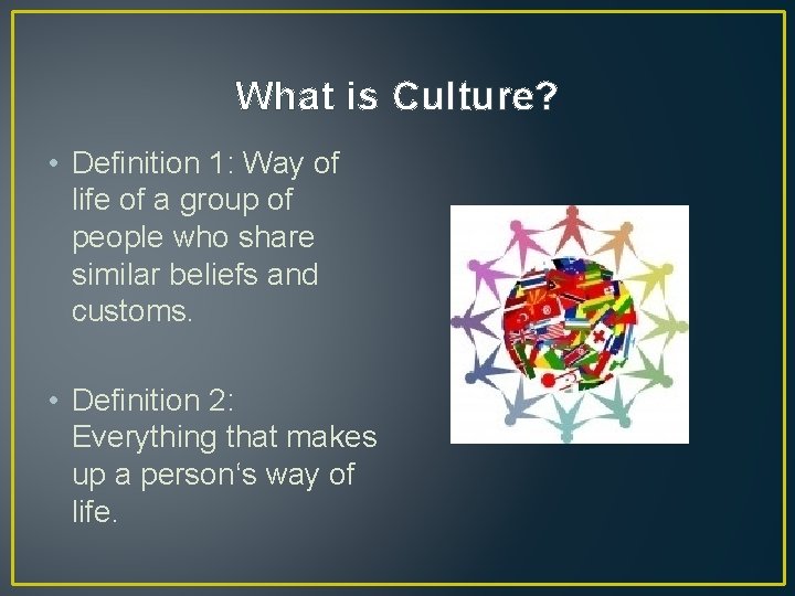 What is Culture? • Definition 1: Way of life of a group of people