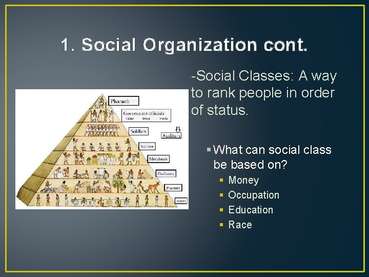 1. Social Organization cont. -Social Classes: A way to rank people in order of
