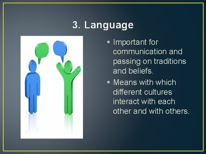 3. Language § Important for communication and passing on traditions and beliefs. § Means
