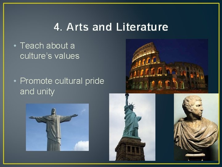 4. Arts and Literature • Teach about a culture’s values • Promote cultural pride