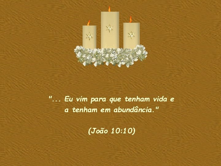 ". . . Eu vim para que tenham vida e a tenham em abundância. ". . . Eu vim para que tenham vida e a tenham em abundância.