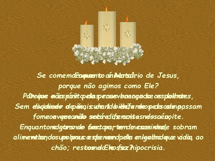 Se comemoramos Enquanto o aniversário é Natal. . . de Jesus, porque não agimos Se comemoramos Enquanto o aniversário é Natal. . . de Jesus, porque não agimos