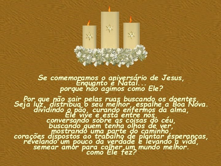 Se comemoramos o aniversário de Jesus, Enquanto é Natal. . . porque não agimos Se comemoramos o aniversário de Jesus, Enquanto é Natal. . . porque não agimos