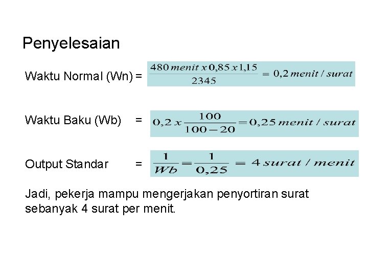 Penyelesaian Waktu Normal (Wn) = Waktu Baku (Wb) = Output Standar = Jadi, pekerja