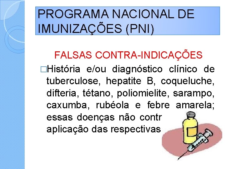 PROGRAMA NACIONAL DE IMUNIZAÇÕES (PNI) FALSAS CONTRA-INDICAÇÕES �História e/ou diagnóstico clínico de tuberculose, hepatite