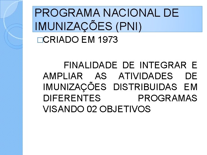 PROGRAMA NACIONAL DE IMUNIZAÇÕES (PNI) �CRIADO EM 1973 FINALIDADE DE INTEGRAR E AMPLIAR AS