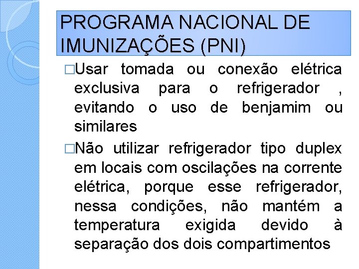 PROGRAMA NACIONAL DE IMUNIZAÇÕES (PNI) �Usar tomada ou conexão elétrica exclusiva para o refrigerador