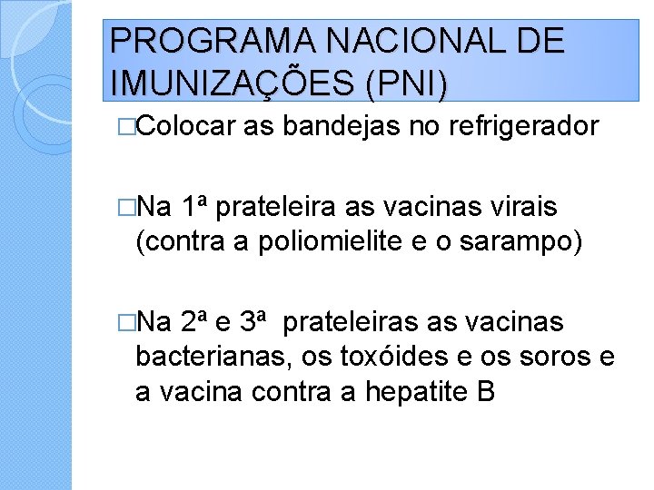 PROGRAMA NACIONAL DE IMUNIZAÇÕES (PNI) �Colocar as bandejas no refrigerador �Na 1ª prateleira as