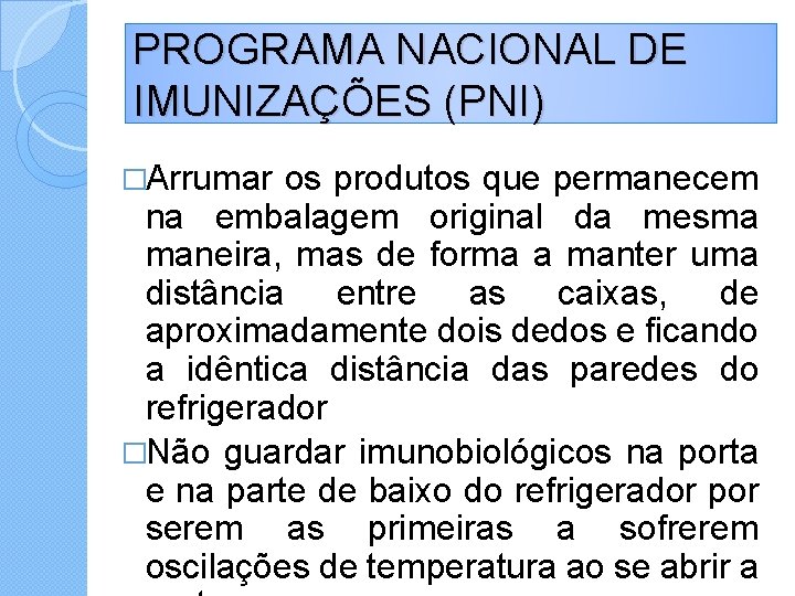 PROGRAMA NACIONAL DE IMUNIZAÇÕES (PNI) �Arrumar os produtos que permanecem na embalagem original da