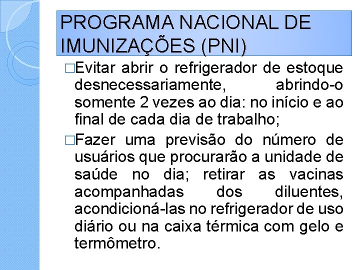 PROGRAMA NACIONAL DE IMUNIZAÇÕES (PNI) �Evitar abrir o refrigerador de estoque desnecessariamente, abrindo-o somente