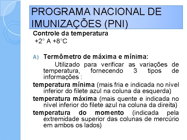 PROGRAMA NACIONAL DE IMUNIZAÇÕES (PNI) Controle da temperatura +2° A +8°C Termômetro de máxima