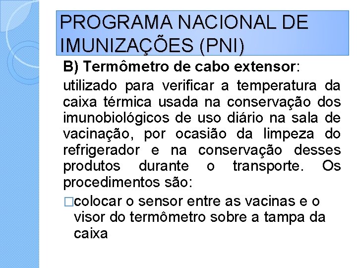 PROGRAMA NACIONAL DE IMUNIZAÇÕES (PNI) B) Termômetro de cabo extensor: utilizado para verificar a