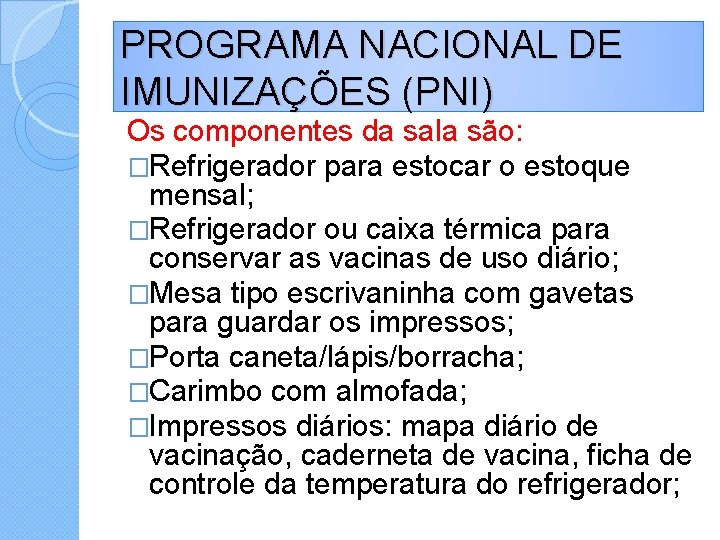 PROGRAMA NACIONAL DE IMUNIZAÇÕES (PNI) Os componentes da sala são: �Refrigerador para estocar o