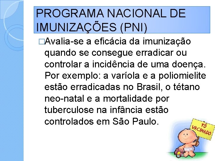 PROGRAMA NACIONAL DE IMUNIZAÇÕES (PNI) �Avalia-se a eficácia da imunização quando se consegue erradicar