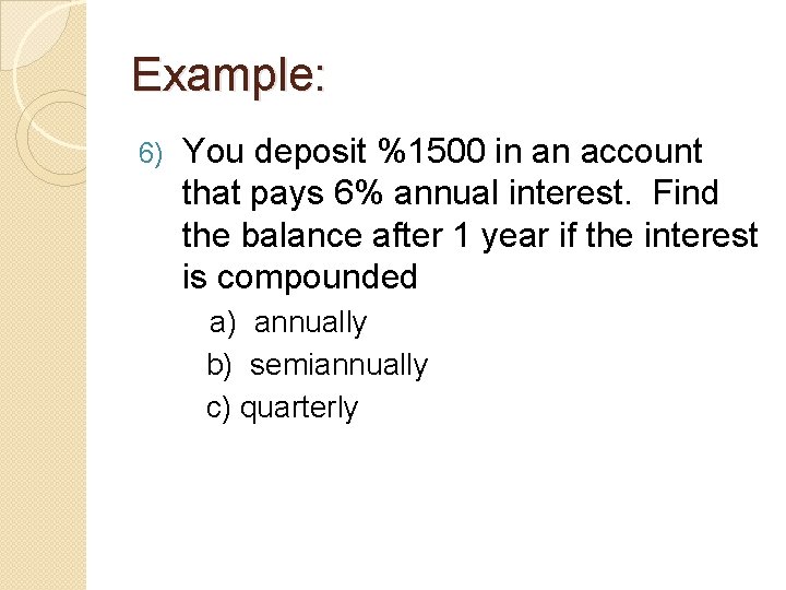 Example: 6) You deposit %1500 in an account that pays 6% annual interest. Find