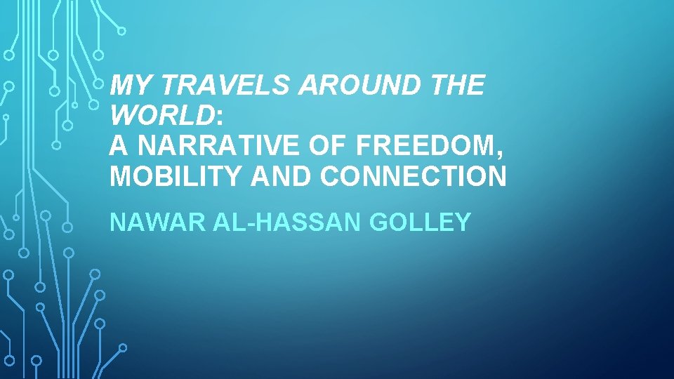 MY TRAVELS AROUND THE WORLD: A NARRATIVE OF FREEDOM, MOBILITY AND CONNECTION NAWAR AL-HASSAN
