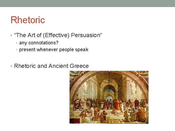Rhetoric • “The Art of (Effective) Persuasion” • any connotations? • present whenever people