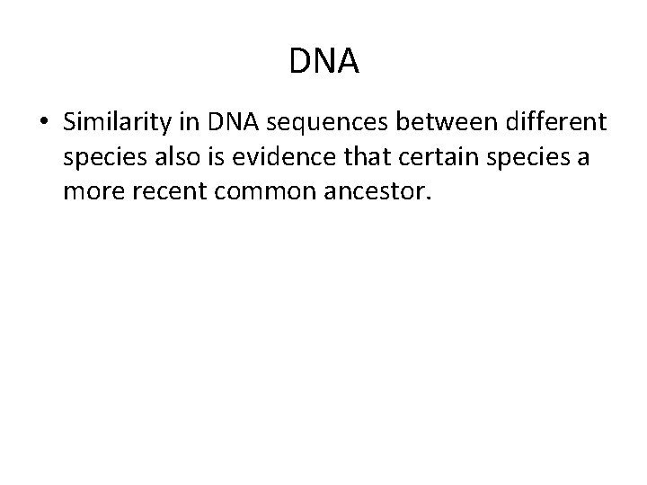 DNA • Similarity in DNA sequences between different species also is evidence that certain