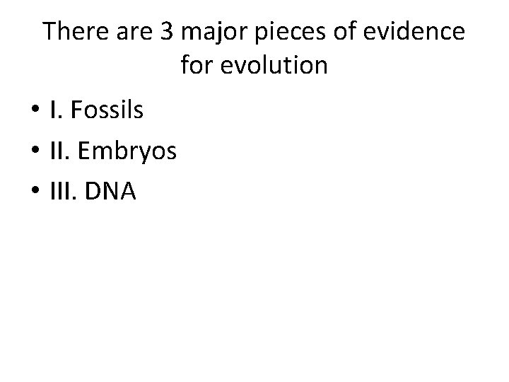 There are 3 major pieces of evidence for evolution • I. Fossils • II.