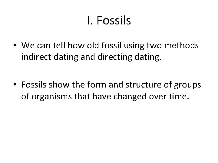 I. Fossils • We can tell how old fossil using two methods indirect dating