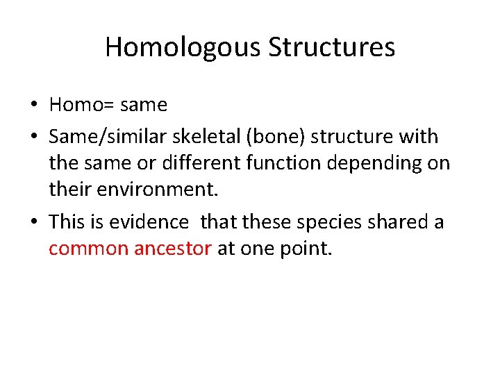 Homologous Structures • Homo= same • Same/similar skeletal (bone) structure with the same or