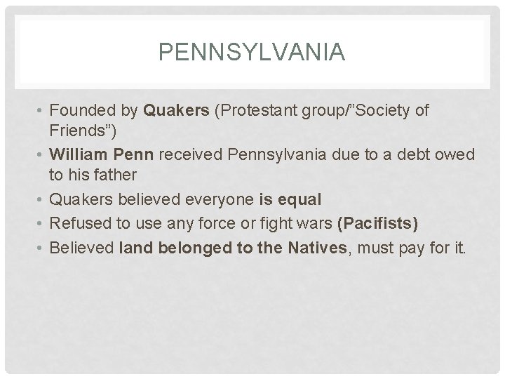 PENNSYLVANIA • Founded by Quakers (Protestant group/”Society of Friends”) • William Penn received Pennsylvania