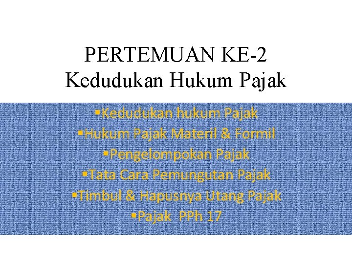 PERTEMUAN KE-2 Kedudukan Hukum Pajak §Kedudukan hukum Pajak §Hukum Pajak Materil & Formil §Pengelompokan