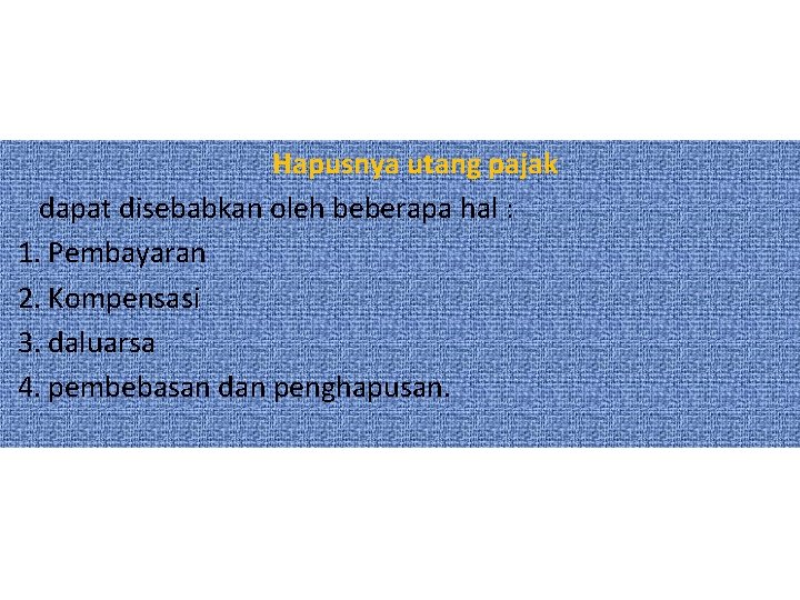 Hapusnya utang pajak dapat disebabkan oleh beberapa hal : 1. Pembayaran 2. Kompensasi 3.
